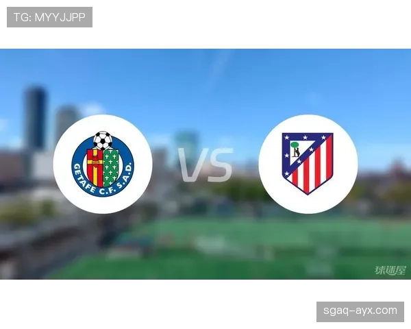 赫塔费主场迎战马竞，西甲德比激战在即